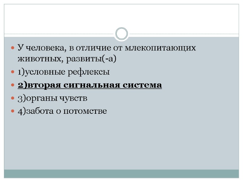 У человека, в отличие от млекопитающих животных, развиты(-а) 1)условные рефлексы 2)вторая сигнальная система 3)органы